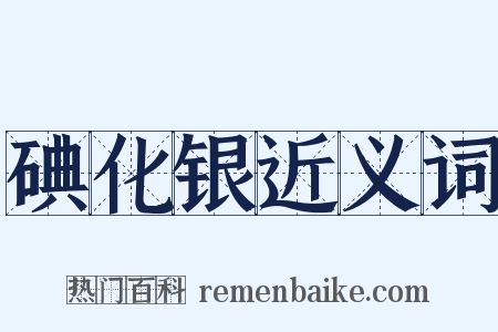 碘化银近义词是什么意思的图片